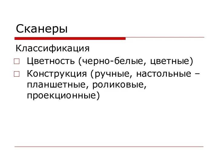 Сканеры Классификация Цветность (черно-белые, цветные) Конструкция (ручные, настольные – планшетные, роликовые, проекционные)