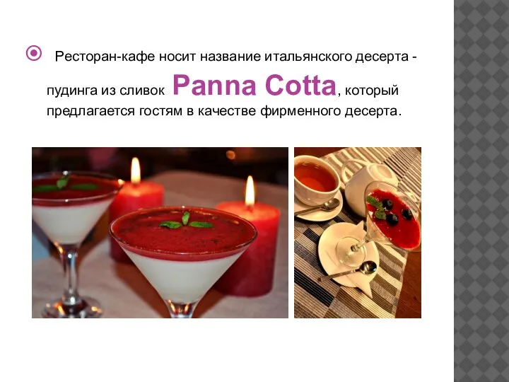 Ресторан-кафе носит название итальянского десерта -пудинга из сливок Panna Cotta, который предлагается
