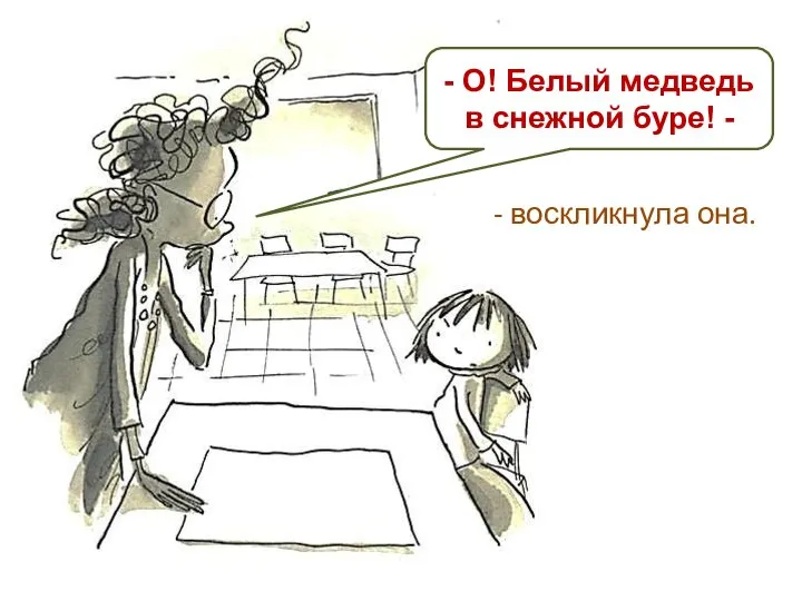 - воскликнула она. - О! Белый медведь в снежной буре! -