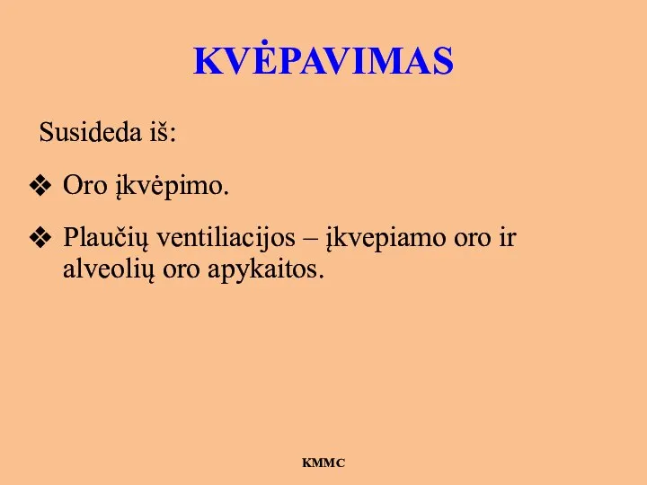 KVĖPAVIMAS Susideda iš: Oro įkvėpimo. Plaučių ventiliacijos – įkvepiamo oro ir alveolių oro apykaitos. KMMC