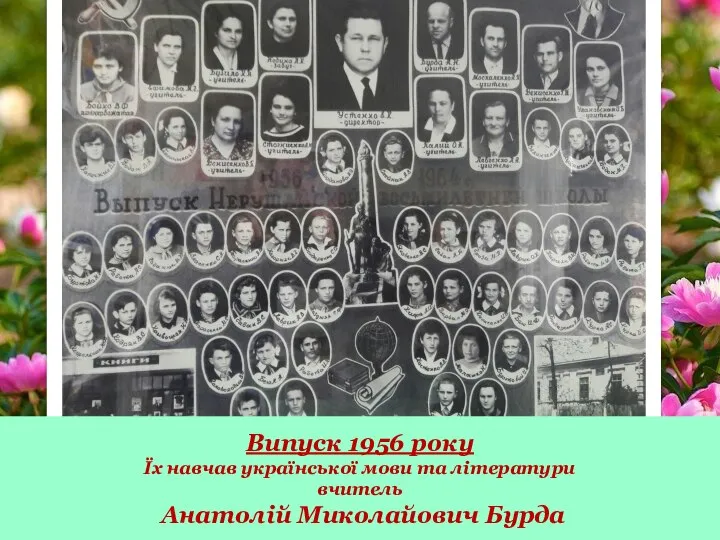 Випуск 1956 року Їх навчав української мови та літератури вчитель Анатолій Миколайович Бурда