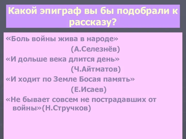 Какой эпиграф вы бы подобрали к рассказу? «Боль войны жива в народе»