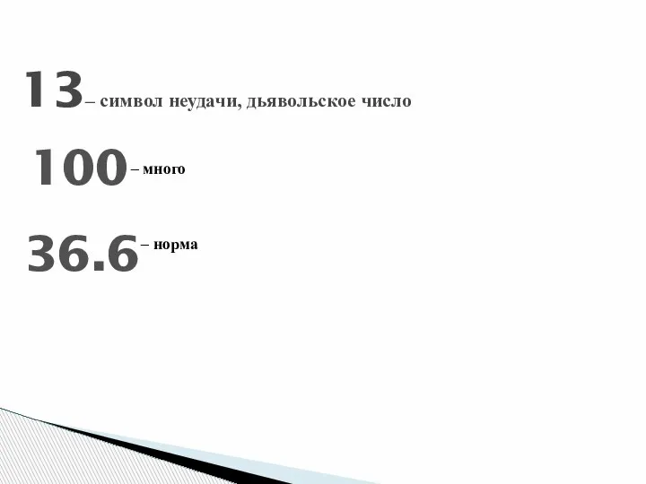 13– символ неудачи, дьявольское число 100 – много 36.6 – норма