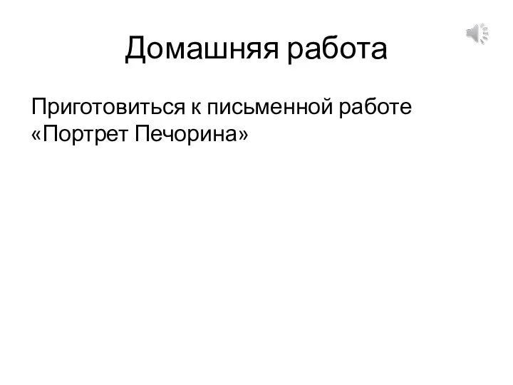 Домашняя работа Приготовиться к письменной работе «Портрет Печорина»