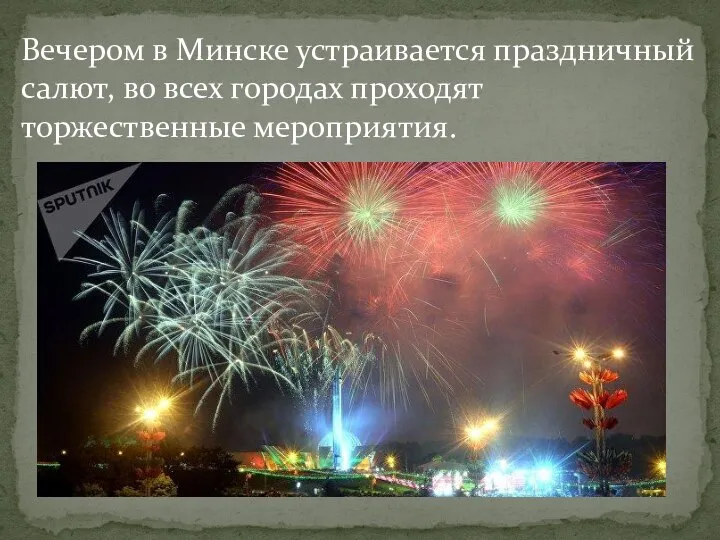 Вечером в Минске устраивается праздничный салют, во всех городах проходят торжественные мероприятия.