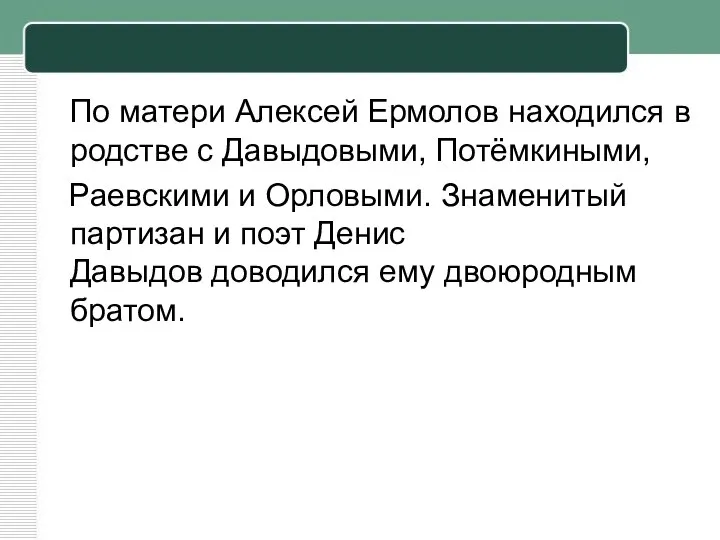 По матери Алексей Ермолов находился в родстве с Давыдовыми, Потёмкиными, Раевскими и