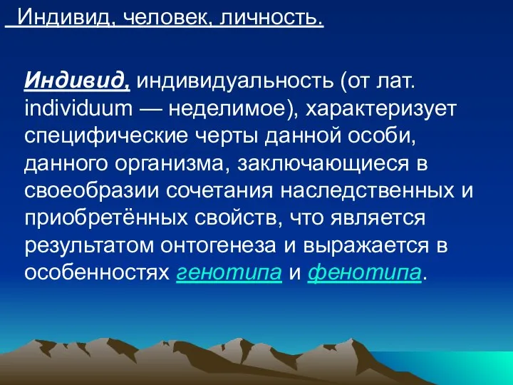 Индивид, человек, личность. Индивид, индивидуальность (от лат. individuum — неделимое), характеризует специфические