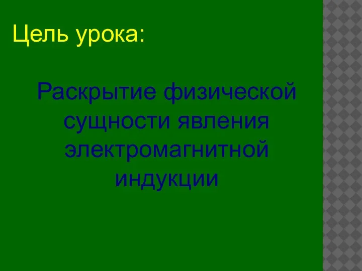 Цель урока: Раскрытие физической сущности явления электромагнитной индукции