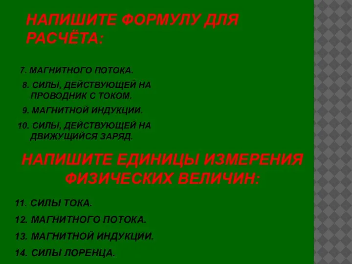 НАПИШИТЕ ЕДИНИЦЫ ИЗМЕРЕНИЯ ФИЗИЧЕСКИХ ВЕЛИЧИН: 11. СИЛЫ ТОКА. 12. МАГНИТНОГО ПОТОКА. 13.