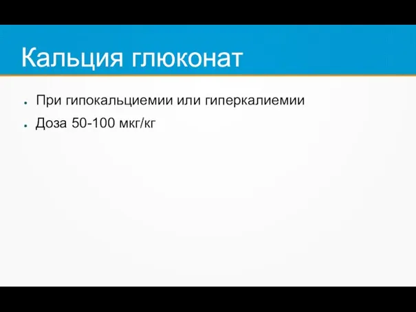 Кальция глюконат При гипокальциемии или гиперкалиемии Доза 50-100 мкг/кг