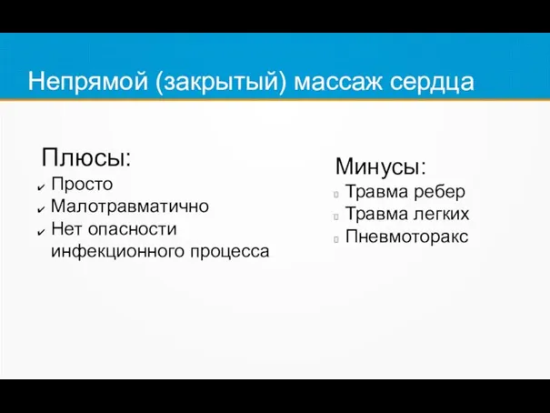 Непрямой (закрытый) массаж сердца Плюсы: Просто Малотравматично Нет опасности инфекционного процесса Минусы: