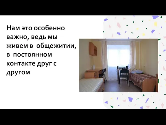 Нам это особенно важно, ведь мы живем в общежитии, в постоянном контакте друг с другом