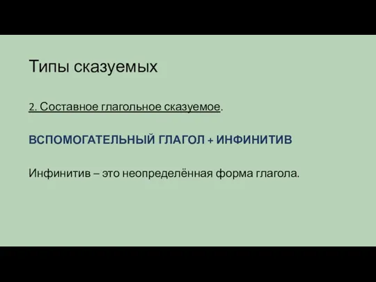 Типы сказуемых 2. Составное глагольное сказуемое. ВСПОМОГАТЕЛЬНЫЙ ГЛАГОЛ + ИНФИНИТИВ Инфинитив – это неопределённая форма глагола.