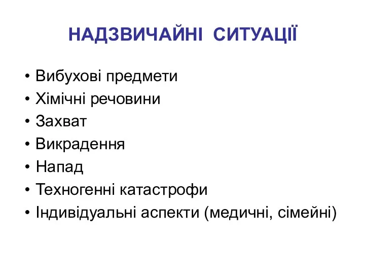 НАДЗВИЧАЙНІ СИТУАЦІЇ Вибухові предмети Хімічні речовини Захват Викрадення Напад Техногенні катастрофи Індивідуальні аспекти (медичні, сімейні)