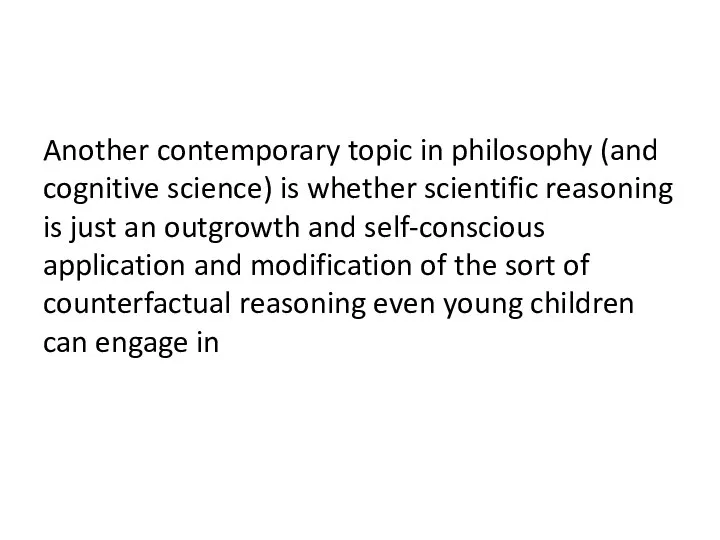 Another contemporary topic in philosophy (and cognitive science) is whether scientific reasoning