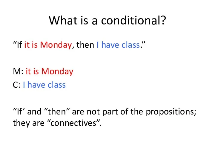 What is a conditional? “If it is Monday, then I have class.”
