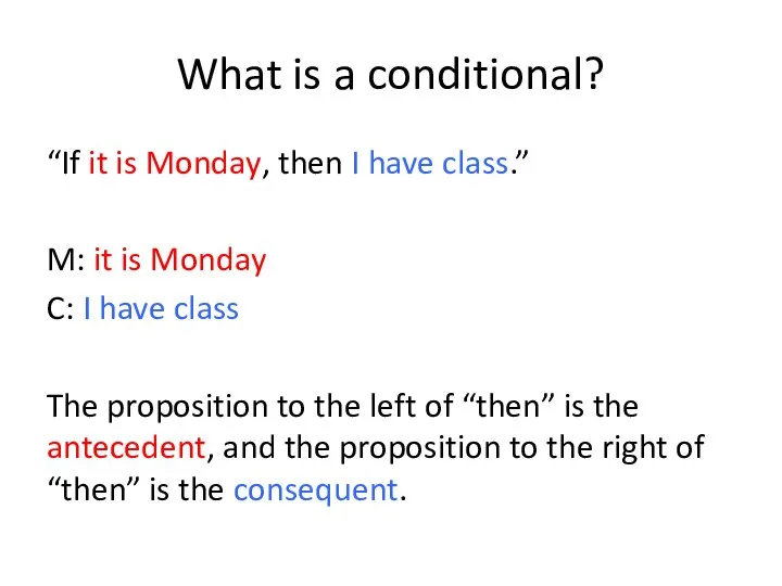 What is a conditional? “If it is Monday, then I have class.”