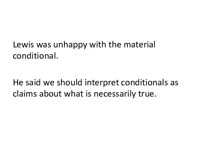 Lewis was unhappy with the material conditional. He said we should interpret
