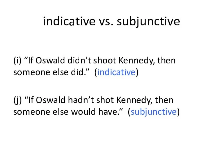 indicative vs. subjunctive (i) “If Oswald didn’t shoot Kennedy, then someone else