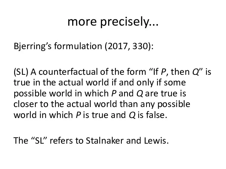 more precisely... Bjerring’s formulation (2017, 330): (SL) A counterfactual of the form