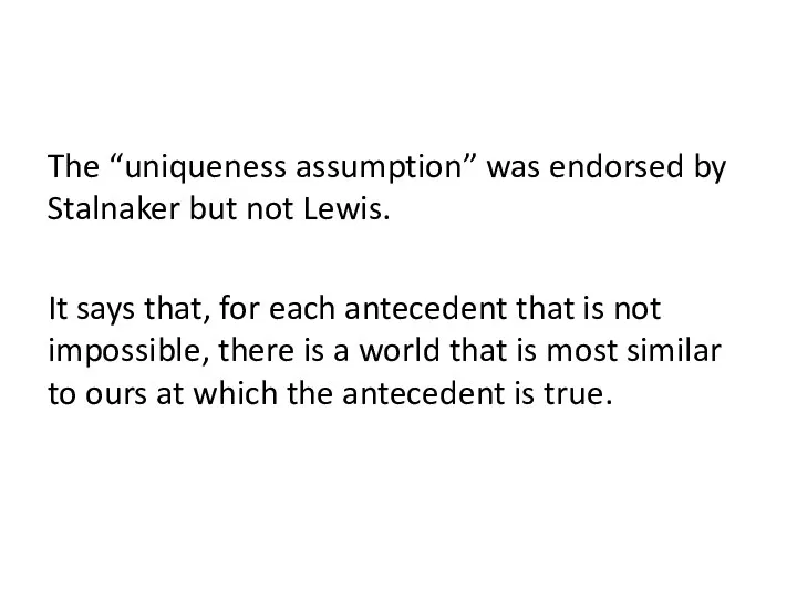 The “uniqueness assumption” was endorsed by Stalnaker but not Lewis. It says