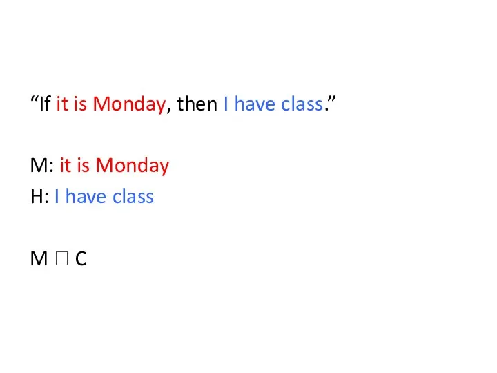 “If it is Monday, then I have class.” M: it is Monday
