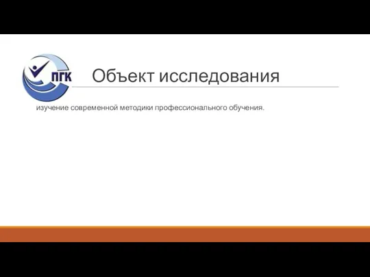 Объект исследования изучение современной методики профессионального обучения.