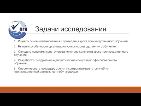 Задачи исследования 1. Изучить основы планирования и проведения урока производственного обучения. 2.