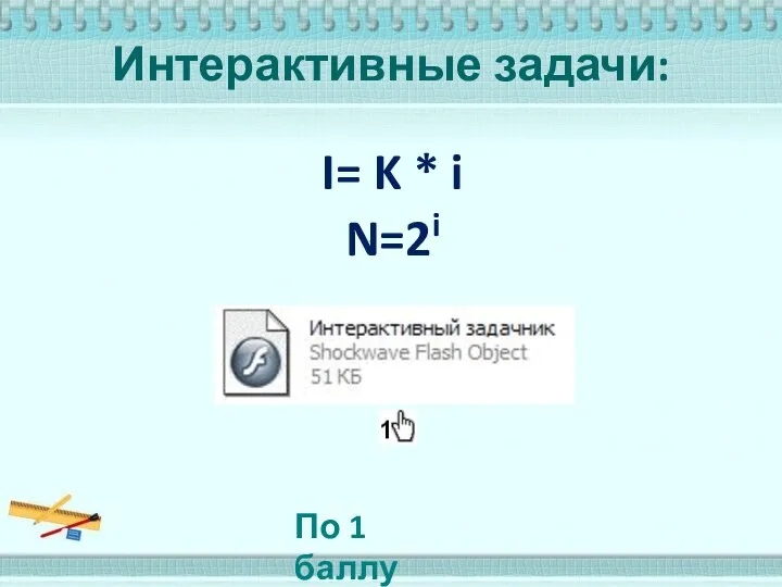 Интерактивные задачи: I= K * i N=2i По 1 баллу