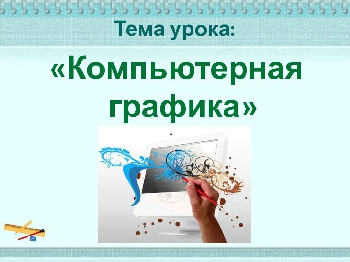 Тема урока: «Компьютерная графика»