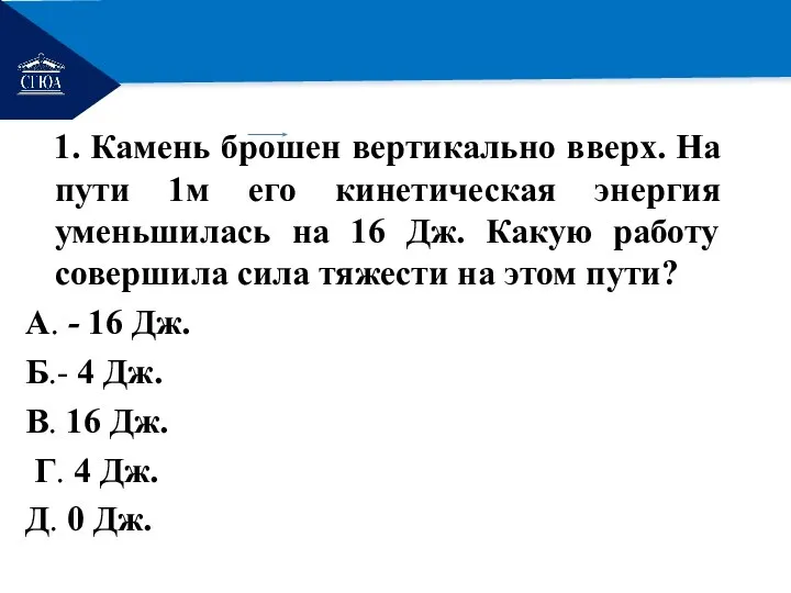 РЕМОНТ 1. Камень брошен вертикально вверх. На пути 1м его кинетическая энергия