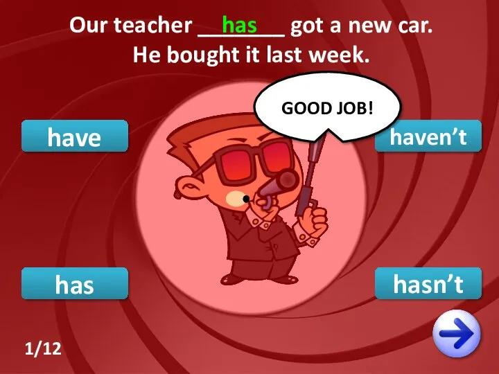 have has haven’t hasn’t GOOD JOB! Our teacher _______ got a new
