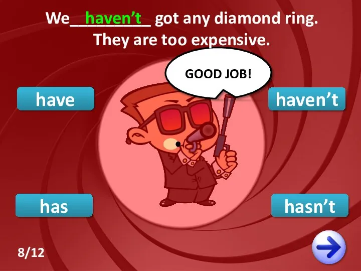haven’t have hasn’t GOOD JOB! We_________ got any diamond ring. They are