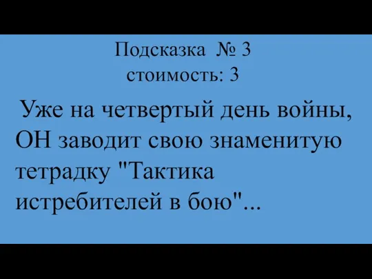 Подсказка № 3 стоимость: 3 Уже на четвертый день войны, ОН заводит