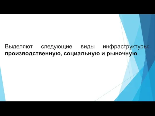 Выделяют следующие виды инфраструктуры: производственную, социальную и рыночную.