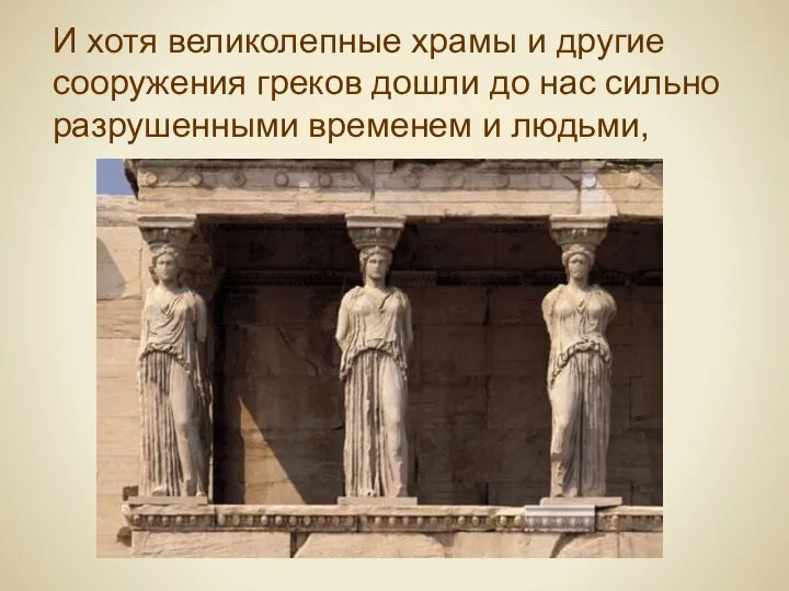 И хотя великолепные храмы и другие сооружения греков дошли до нас сильно разрушенными временем и людьми,