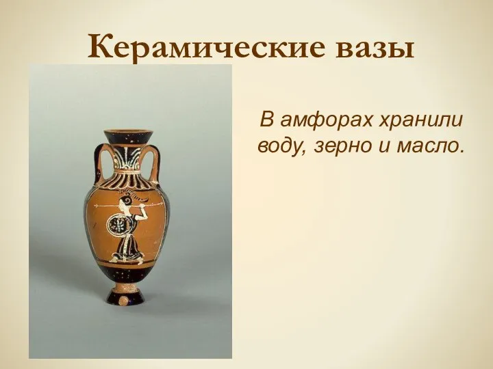 Керамические вазы В амфорах хранили воду, зерно и масло.