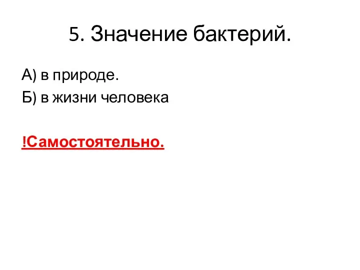 5. Значение бактерий. А) в природе. Б) в жизни человека !Самостоятельно.