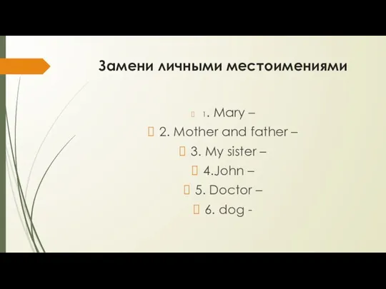 Замени личными местоимениями 1. Mary – 2. Mother and father – 3.