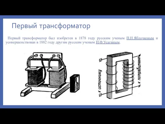 Первый трансформатор Первый трансформатор был изобретен в 1878 году русским ученым П.Н.Яблочковым