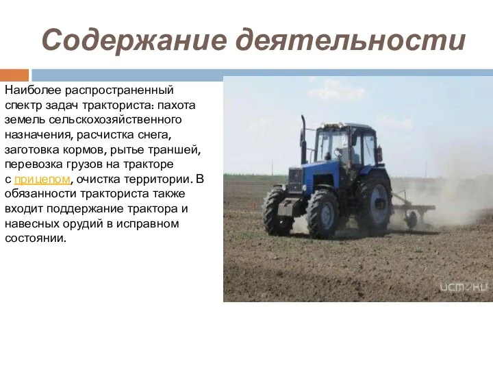 Содержание деятельности Наиболее распространенный спектр задач тракториста: пахота земель сельскохозяйственного назначения, расчистка