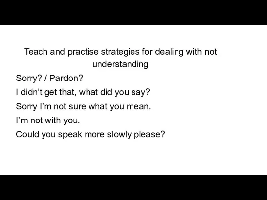 Teach and practise strategies for dealing with not understanding Sorry? / Pardon?