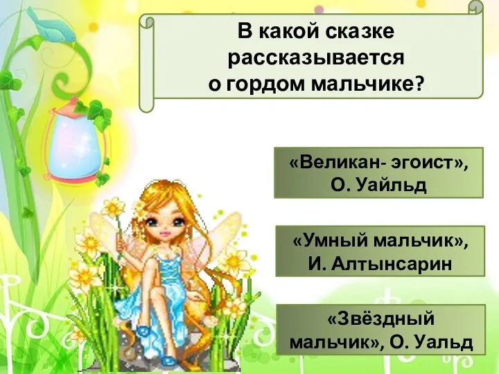 В какой сказке рассказывается о гордом мальчике? «Великан- эгоист», О. Уайльд «Умный