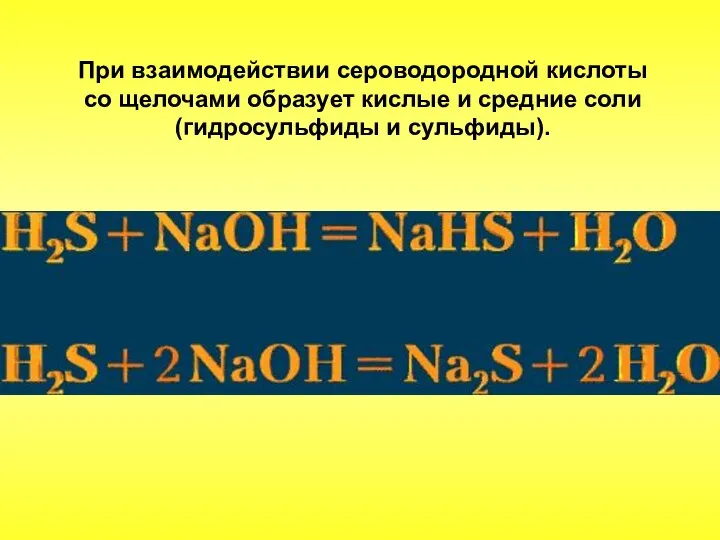 При взаимодействии сероводородной кислоты со щелочами образует кислые и средние соли (гидросульфиды и сульфиды).