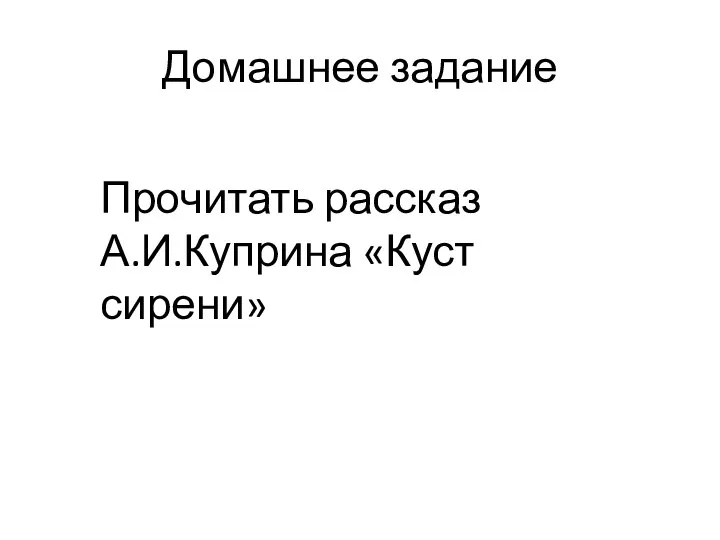 Домашнее задание Прочитать рассказ А.И.Куприна «Куст сирени»