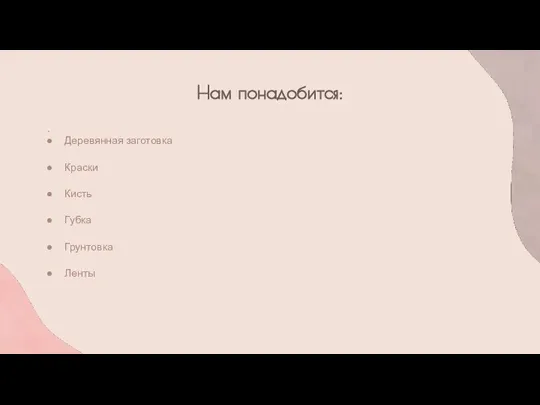 Нам понадобится: . Деревянная заготовка Краски Кисть Губка Грунтовка Ленты