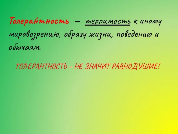 Толера́нтность — терпимость к иному мировозрению, образу жизни, поведению и обычаям. ТОЛЕРАНТНОСТЬ – НЕ ЗНАЧИТ РАВНОДУШИЕ!