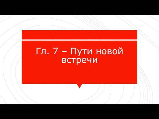 Гл. 7 – Пути новой встречи