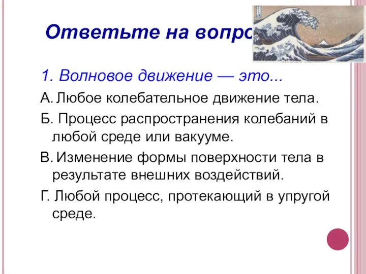 Ответьте на вопросы. 1. Волновое движение — это... A. Любое колебательное движение