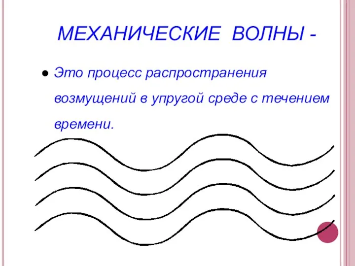 МЕХАНИЧЕСКИЕ ВОЛНЫ - Это процесс распространения возмущений в упругой среде с течением времени.